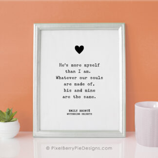 He's more myself than I am. Whatever our souls are made of, his and mine are the same